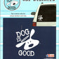 Dog Is Good Stickers Perfect Cut Decal/Sticker 6" x 8" Sheet